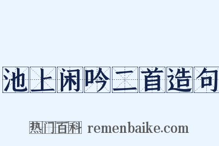 池上闲吟二首造句是什么意思的图片